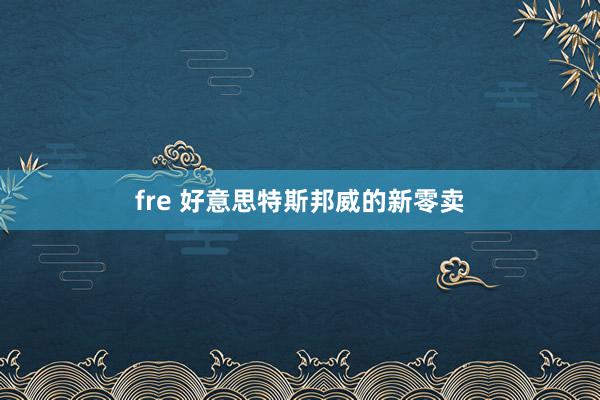 fre 好意思特斯邦威的新零卖