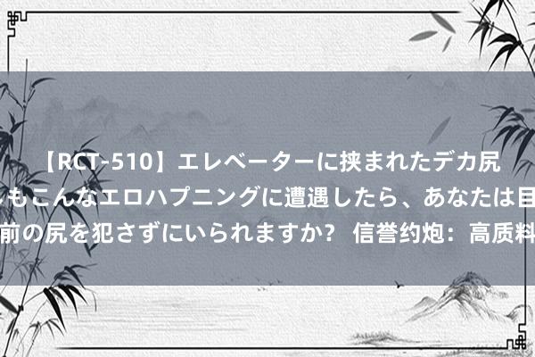 【RCT-510】エレベーターに挟まれたデカ尻女子校生をガン突き もしもこんなエロハプニングに遭遇したら、あなたは目の前の尻を犯さずにいられますか？ 信誉约炮：高质料、安全、定心的线上约炮平台