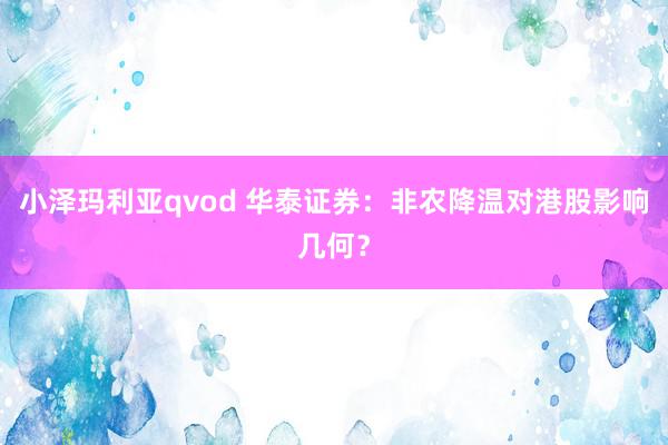 小泽玛利亚qvod 华泰证券：非农降温对港股影响几何？